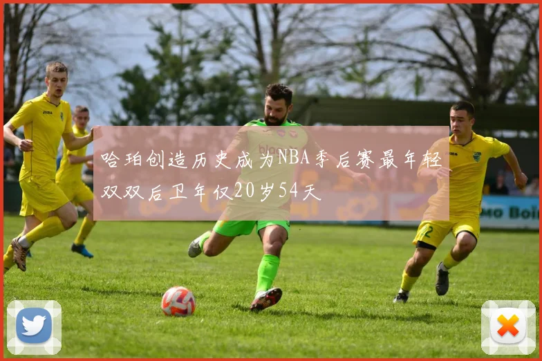 哈珀创造历史成为NBA季后赛最年轻双双后卫年仅20岁54天