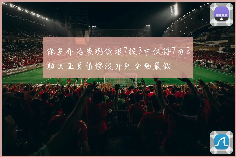保罗乔治表现低迷7投3中仅得7分2助攻正负值惨淡并列全场最低